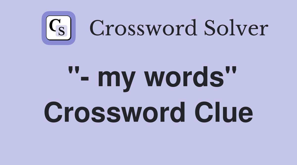 " my words" Crossword Clue Answers Crossword Solver